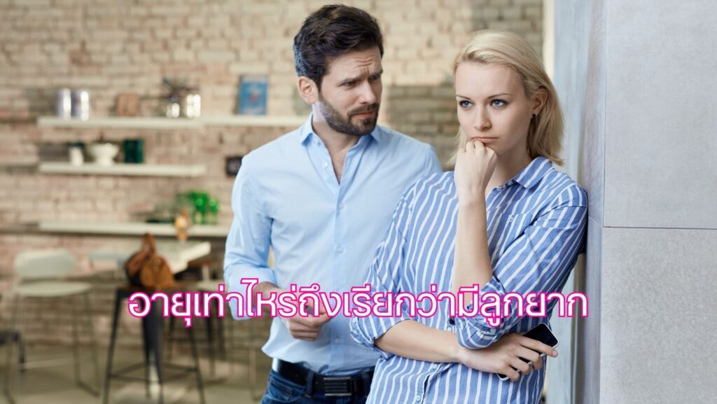 อายุเท่าไหร่ถึงเรียกว่ามีลูกยาก